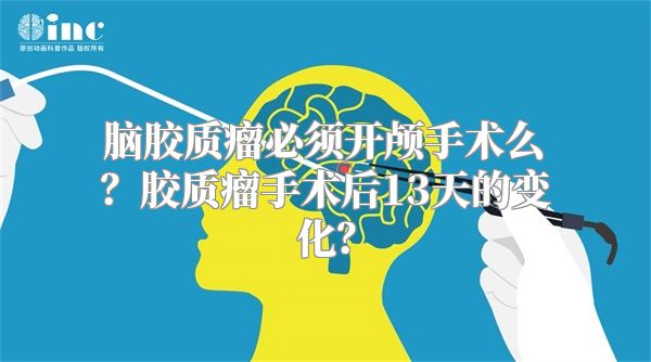 脑胶质瘤必须开颅手术么？胶质瘤手术后13天的变化？