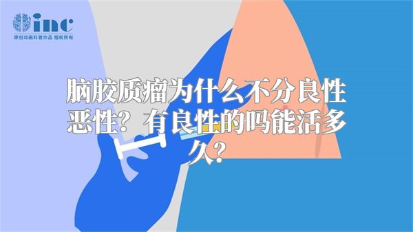 脑胶质瘤为什么不分良性恶性？有良性的吗能活多久？