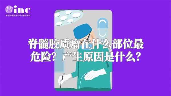 脊髓胶质瘤在什么部位最危险？产生原因是什么？