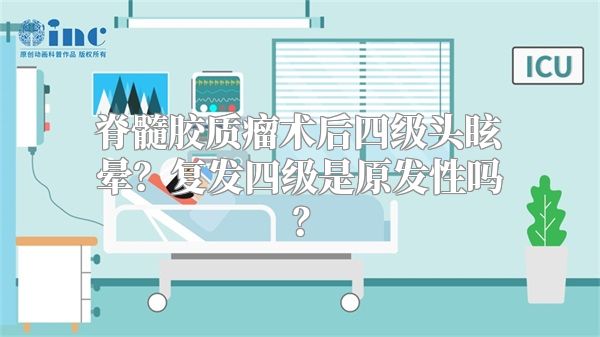 脊髓胶质瘤术后四级头眩晕？复发四级是原发性吗？