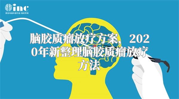 脑胶质瘤放疗方案，2020年新整理脑胶质瘤放疗方法