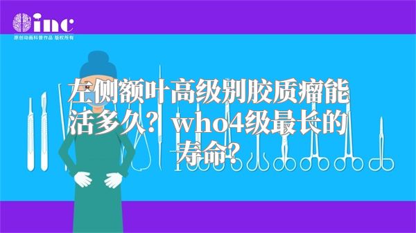 左侧额叶高级别胶质瘤能活多久？who4级最长的寿命？