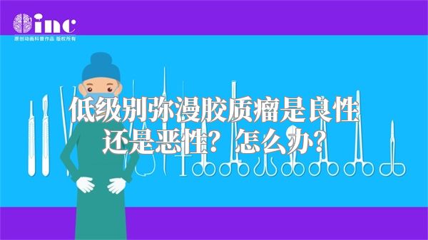 低级别弥漫胶质瘤是良性还是恶性？怎么办？