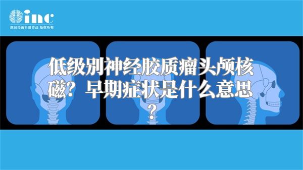 低级别神经胶质瘤头颅核磁？早期症状是什么意思？