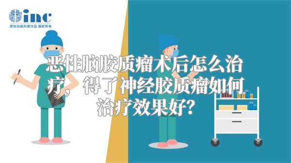 恶性脑胶质瘤术后怎么治疗，得了神经胶质瘤如何治疗效果好？