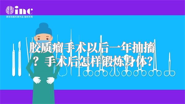 胶质瘤手术以后一年抽搐？手术后怎样锻炼身体？