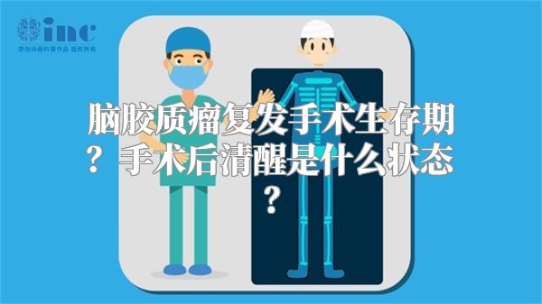 脑胶质瘤复发手术生存期？手术后清醒是什么状态？