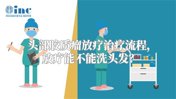 头部胶质瘤放疗治疗流程，放疗能不能洗头发？