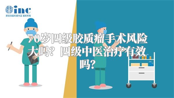 70岁四级胶质瘤手术风险大吗？四级中医治疗有效吗？