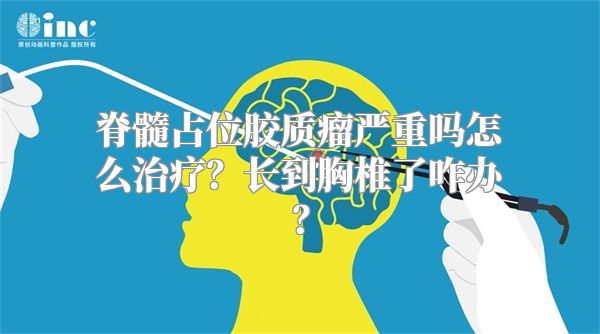 脊髓占位胶质瘤严重吗怎么治疗？长到胸椎了咋办？