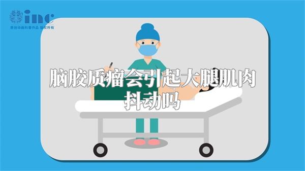 脑胶质瘤会引起大腿肌肉抖动吗