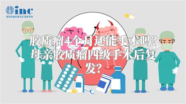 胶质瘤4个月还能手术吗？母亲胶质瘤四级手术后复发？