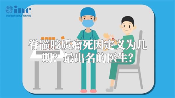 脊髓胶质瘤死因定义为几期？最出名的医生？