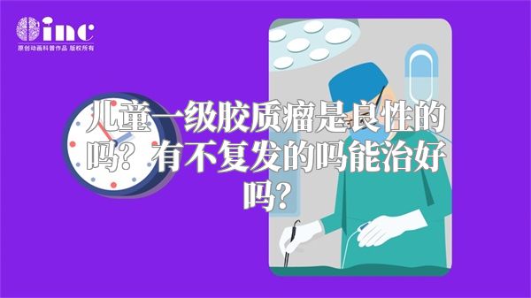 儿童一级胶质瘤是良性的吗？有不复发的吗能治好吗？