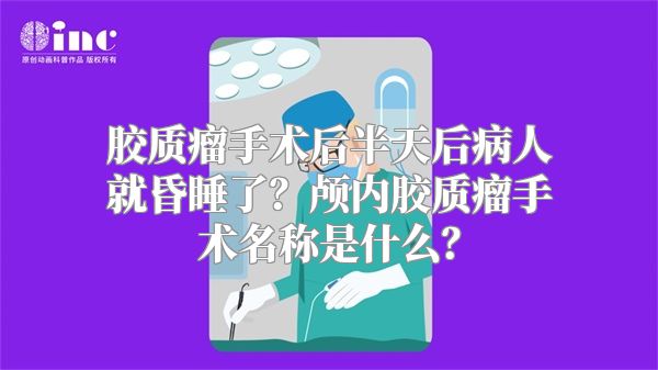 胶质瘤手术后半天后病人就昏睡了？颅内胶质瘤手术名称是什么？