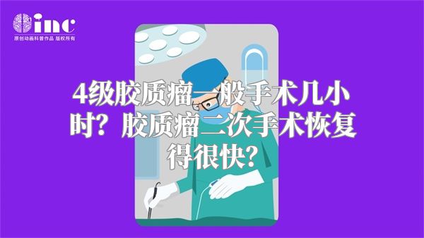 4级胶质瘤一般手术几小时？胶质瘤二次手术恢复得很快？