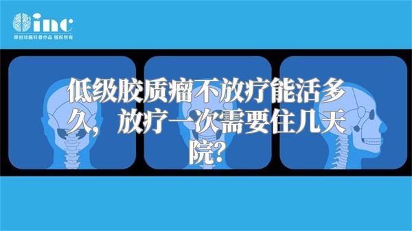 低级胶质瘤不放疗能活多久，放疗一次需要住几天院？