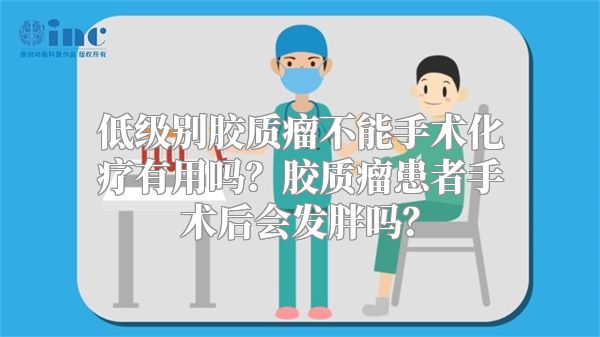 低级别胶质瘤不能手术化疗有用吗？胶质瘤患者手术后会发胖吗？