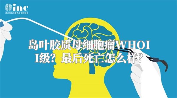 岛叶胶质母细胞瘤WHOII级？最后死亡怎么样？