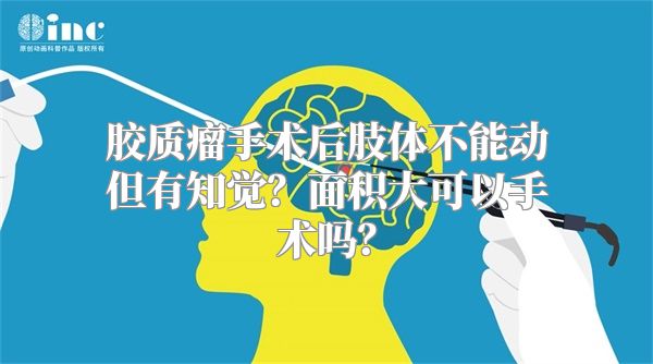 胶质瘤手术后肢体不能动但有知觉？面积大可以手术吗？