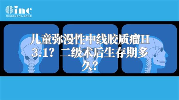 儿童弥漫性中线胶质瘤H3.1？二级术后生存期多久？