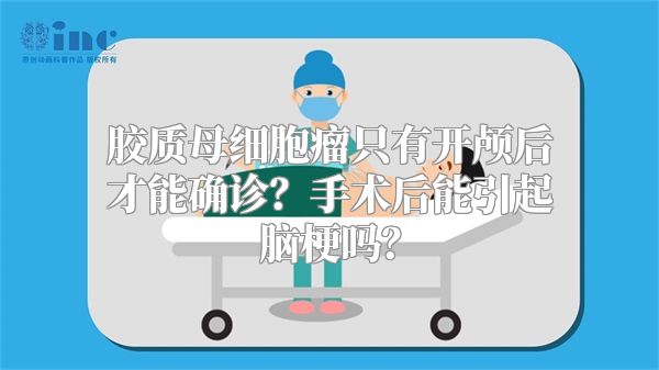 胶质母细胞瘤只有开颅后才能确诊？手术后能引起脑梗吗？