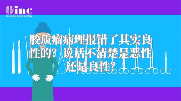 胶质瘤病理报错了其实良性的？说话不清楚是恶性还是良性？