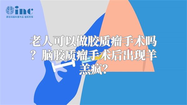 老人可以做胶质瘤手术吗？脑胶质瘤手术后出现羊羔疯？