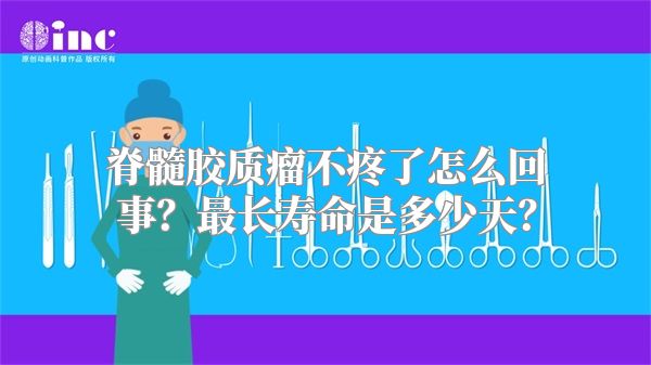 脊髓胶质瘤不疼了怎么回事？最长寿命是多少天？