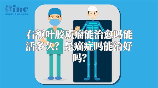 右额叶胶质瘤能治愈吗能活多久？是癌症吗能治好吗？