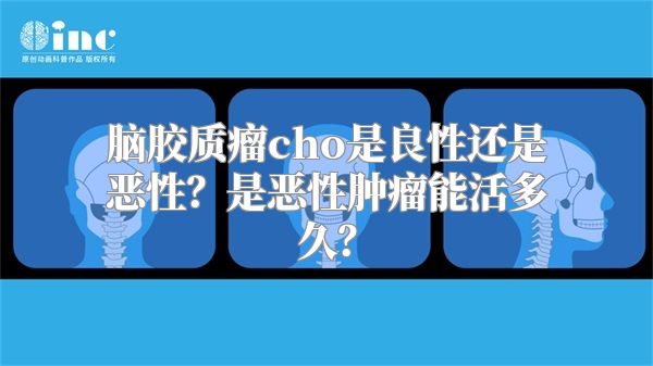 脑胶质瘤cho是良性还是恶性？是恶性肿瘤能活多久？