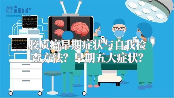 胶质瘤早期症状与自我检查方法？早期五大症状？