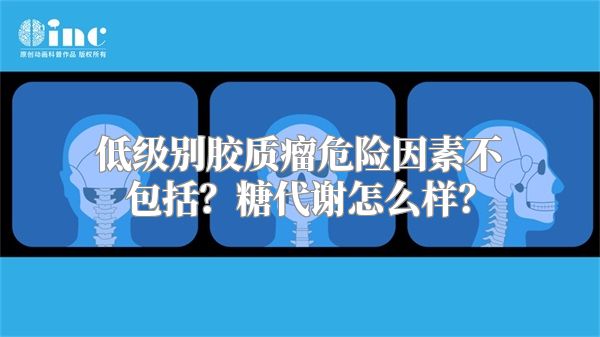 低级别胶质瘤危险因素不包括？糖代谢怎么样？