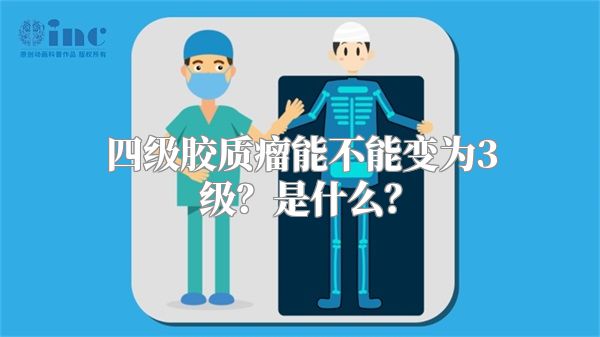 四级胶质瘤能不能变为3级？是什么？