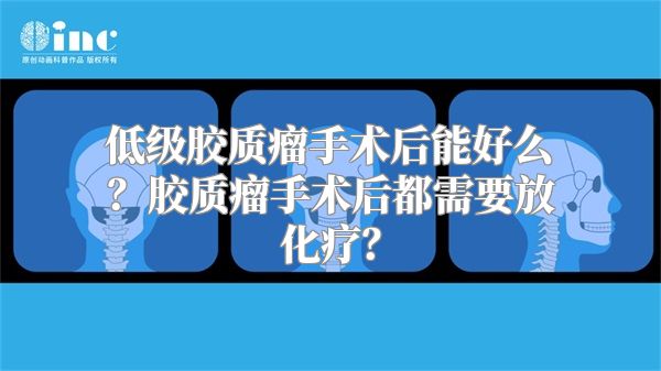 低级胶质瘤手术后能好么？胶质瘤手术后都需要放化疗？