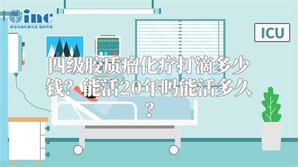 四级胶质瘤化疗打滴多少钱？能活20年吗能活多久？