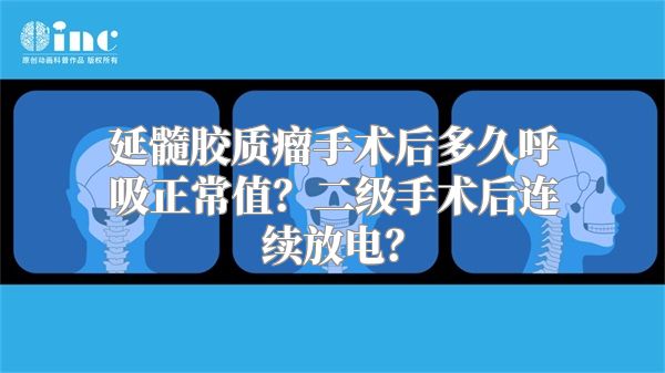 延髓胶质瘤手术后多久呼吸正常值？二级手术后连续放电？