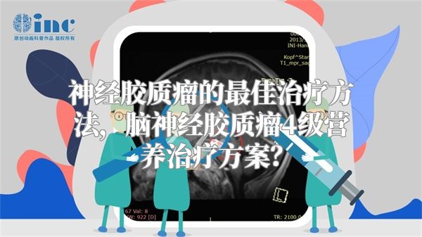 神经胶质瘤的最佳治疗方法，脑神经胶质瘤4级营养治疗方案？