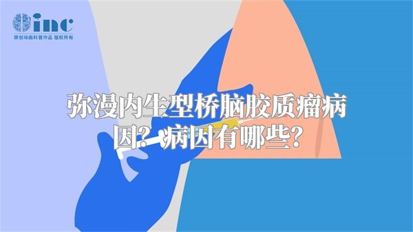 弥漫内生型桥脑胶质瘤病因？病因有哪些？