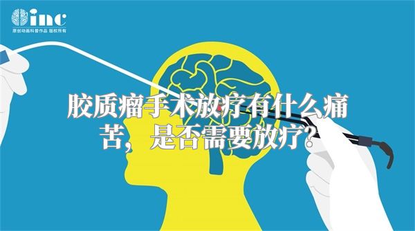 胶质瘤手术放疗有什么痛苦，是否需要放疗？