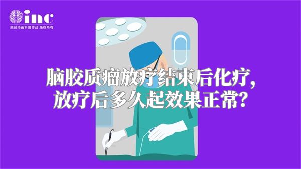 脑胶质瘤放疗结束后化疗，放疗后多久起效果正常？