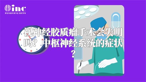 视神经胶质瘤手术会失明吗？中枢神经系统的症状？