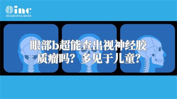 眼部b超能查出视神经胶质瘤吗？多见于儿童？