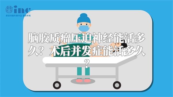 脑胶质瘤压迫神经能活多久？术后并发症能活多久？