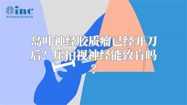 岛叶神经胶质瘤已经开刀后？压拍视神经能致盲吗？