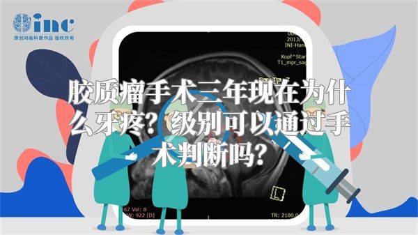 胶质瘤手术三年现在为什么牙疼？级别可以通过手术判断吗？