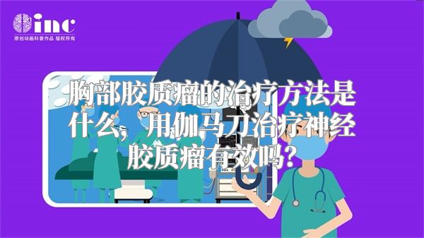 胸部胶质瘤的治疗方法是什么，用伽马刀治疗神经胶质瘤有效吗？