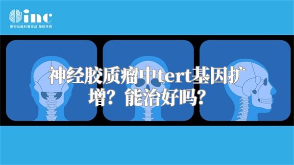 神经胶质瘤中tert基因扩增？能治好吗？