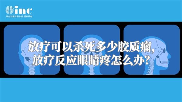 放疗可以杀死多少胶质瘤，放疗反应眼睛疼怎么办？