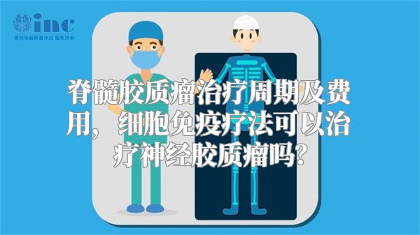 脊髓胶质瘤治疗周期及费用，细胞免疫疗法可以治疗神经胶质瘤吗？